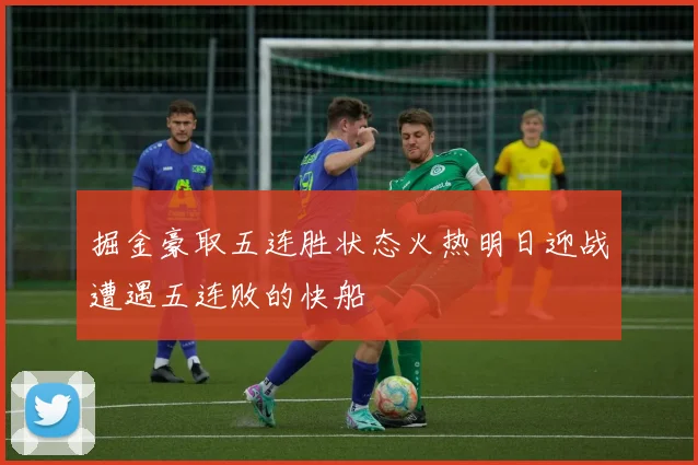 掘金豪取五连胜状态火热明日迎战遭遇五连败的快船