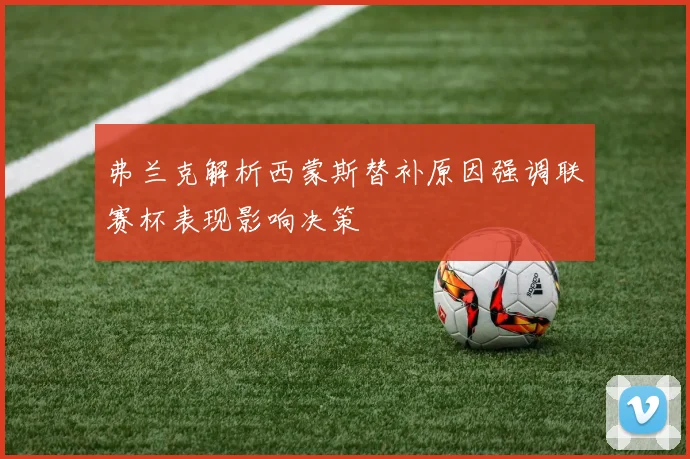 弗兰克解析西蒙斯替补原因强调联赛杯表现影响决策