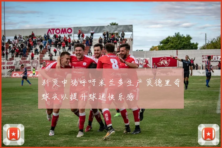科莫中场呼吁米兰多生产莫德里奇球衣以提升球迷快乐感
