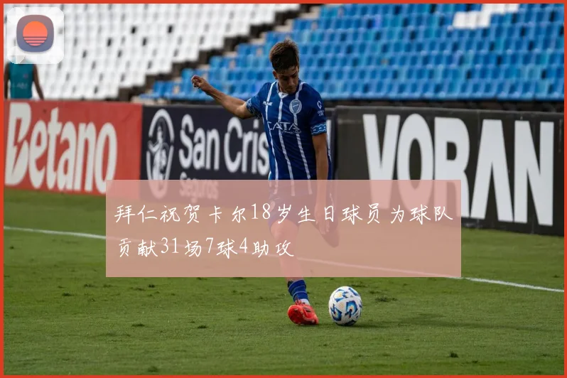 拜仁祝贺卡尔18岁生日球员为球队贡献31场7球4助攻