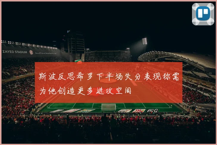 斯波反思希罗下半场失分表现称需为他创造更多进攻空间