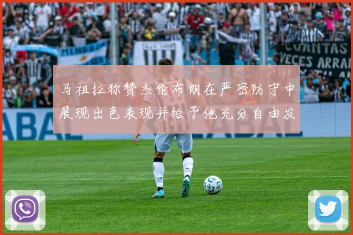 马祖拉称赞杰伦布朗在严密防守中展现出色表现并给予他充分自由发挥空间